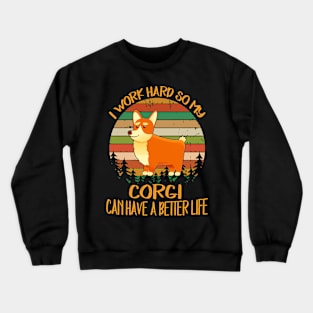 I Work Hard So My Corgi Can Have A Better Life (11) Crewneck Sweatshirt